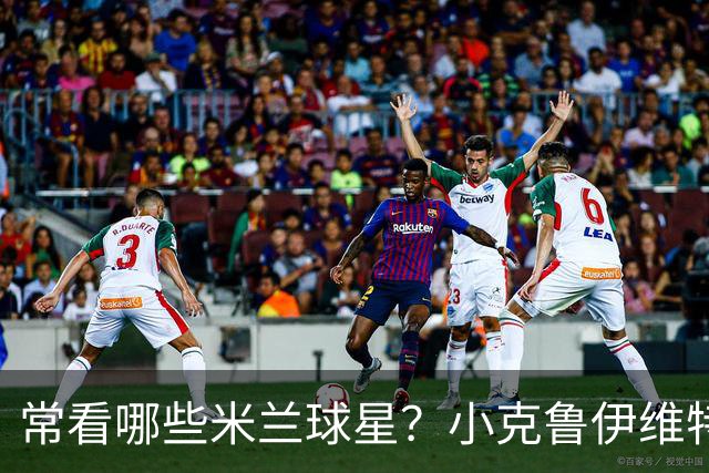 常看哪些米兰球星？小克鲁伊维特：我父亲、巴神，还有西多夫